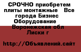СРОЧНО приобретем плиты монтажные - Все города Бизнес » Оборудование   . Воронежская обл.,Лиски г.